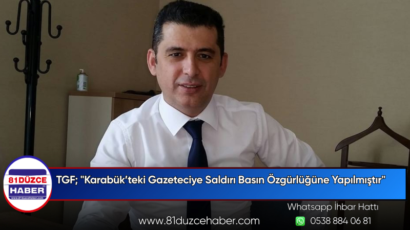 TGF “Karabük’teki gazeteciye saldırı basın özgürlüğüne yapılmıştır”
